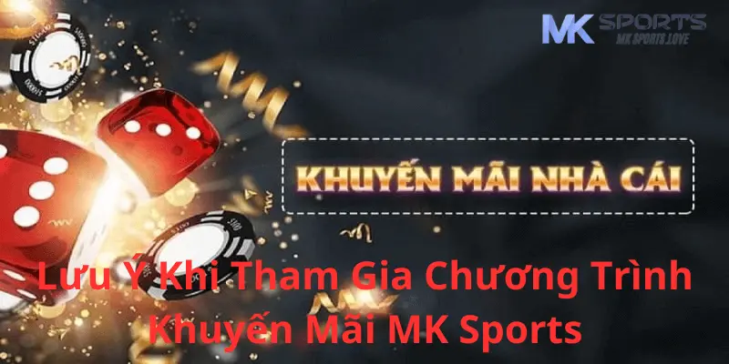 Những lưu ý khi tham gia chương trình khuyến mãi tại Mk sports