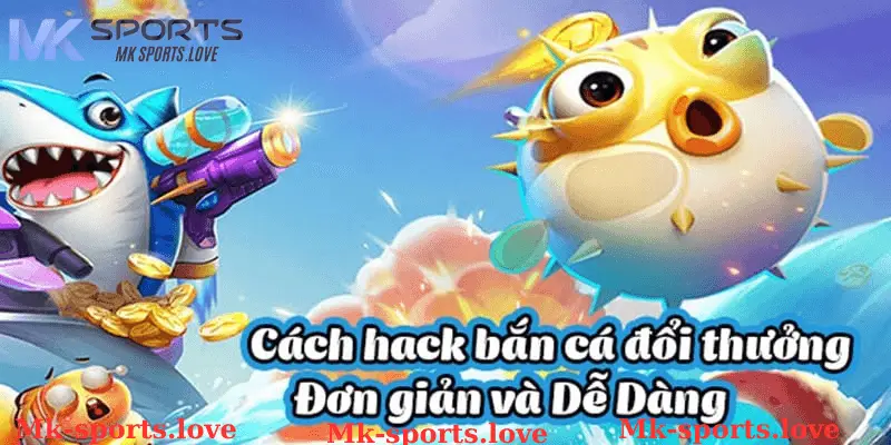 Hướng Dẫn Sử Dụng Hack Bắn Cá MK Sports Chuyên Nghiệp