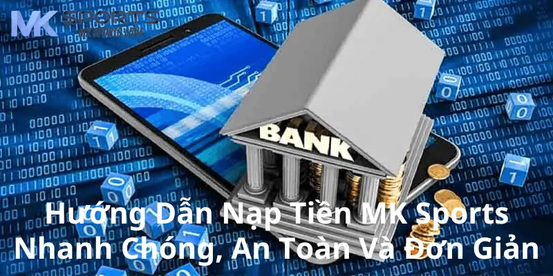 Hướng dẫn từng bước nạp tiền Mk sports