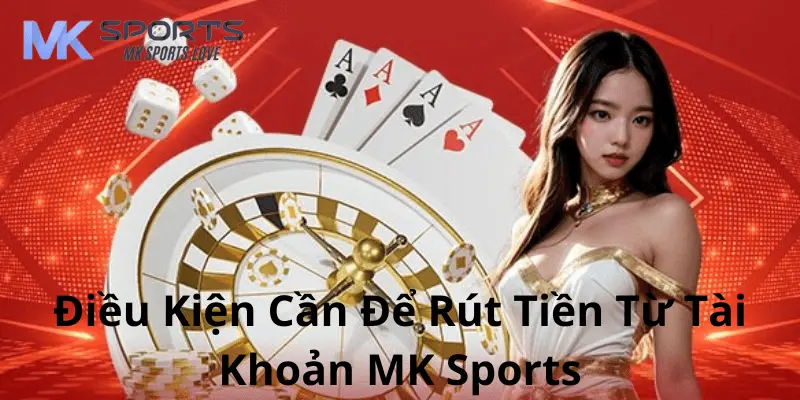 Điều kiện để rút tiền Mk sports