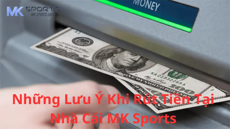 Những lưu ý khi rút tiền tại nhà cái Mk sports