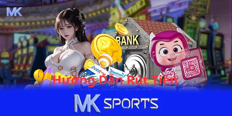 Hướng dẫn cách rút tiền Mk sports